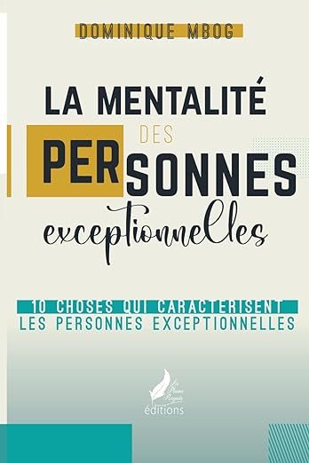 La mentalité des personnes exceptionnelles: Dix choses qui caractérisent les personnes exceptionnelles