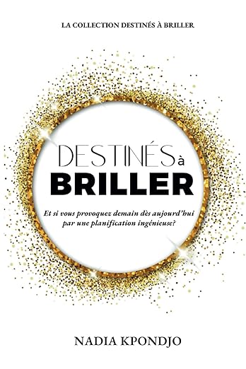 Destinés à Briller: Et si vous provoquez demain dès aujourd’hui par une planification ingénieuse?