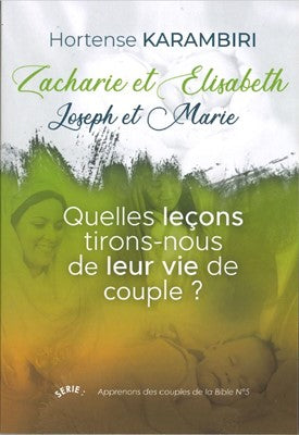 Zacharie et Elisabeth - Joseph et Marie Quelles leçons tirons-nous de leur vie de couple ? - Série : Apprenons des couples de la Bible n°5
